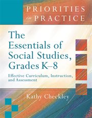 The Essentials of Social Studies, Grades K-8 : Effective Curriculum, Instruction, and Assessment. Priorities in Practice cover image