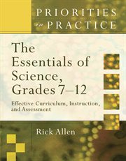 The essentials of science, grades 7-12 : effective curriculum, instruction, and assessment cover image
