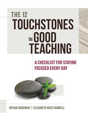 The 12 touchstones of good teaching : a checklist for staying focused every day cover image