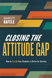 Closing the attitude gap : how to fire up your students to strive for success cover image