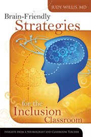 Brain-friendly strategies for the inclusion classroom : insights from a neurologist and classroom teacher cover image