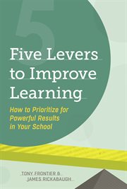 Five levers to improve learning : how to prioritize for powerful results in your school cover image