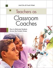 Teachers as classroom coaches : how to motivate students across the content areas cover image
