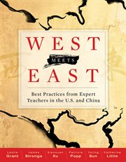 West meets East : best practices from expert teachers in the U.S. and China cover image