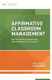 Affirmative classroom management : how do I develop effective rules and consequences in my school? cover image