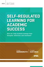 Self-regulated learning for academic success. How do I help students manage their thoughts, behaviors, and emotions? cover image
