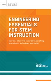 Engineering essentials for STEM instruction : how do I infuse real-world problem solving into science, technology, and math? cover image
