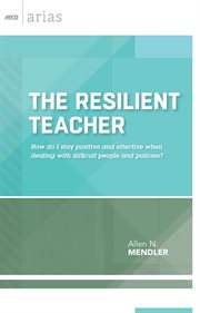 The resilient teacher : how do I stay positive and effective when dealing with difficult people and policies? cover image