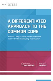 A differentiated approach to the Common Core : how do I help a broad range of learners succeed with challenging curriculum? cover image