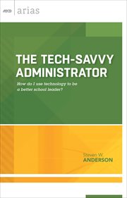 The tech-savvy administrator : how do I use technology to be a better school leader? cover image
