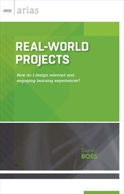 Real-world projects : how do I design relevant and engaging learning experiences? cover image