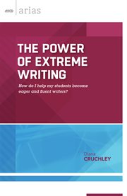 The power of extreme writing : how do I help my students become eager and fluent writers? cover image