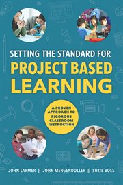 Setting the standard for project based learning : a proven approach to rigorous classroom instruction cover image