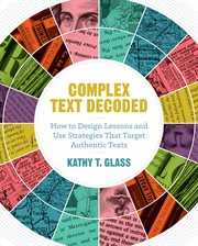 Complex text decoded : how to design lessons and use strategies that target authentic texts cover image