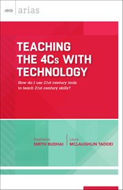 Teaching the 4Cs with technology : how do I use 21st century tools to teach 21st century skills? cover image