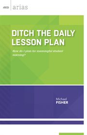Ditch the daily lesson plan : how do I plan for meaningful student learning? cover image
