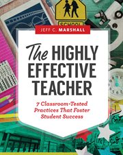 The highly effective teacher. 7 Classroom-Tested Practices That Foster Student Success cover image