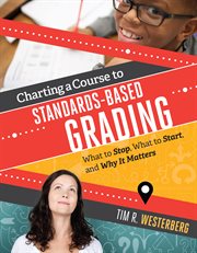 Charting a course to standards-based grading : what to stop, what to start, and why it matters cover image