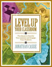 Level up your classroom : the quest to gamify your lessons and engage your students cover image
