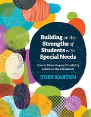 Building on the strengths of students with special needs : how to move beyond disability labels in the classroom cover image