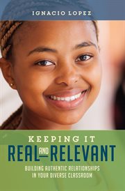 Keeping it real and relevant : building authentic relationships in your diverse classroom cover image