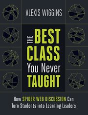 The best class you never taught : how spider web discussion can turn students into learning leaders cover image