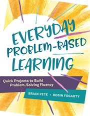 Everyday problem-based learning : quick projects to build problem-solving fluency cover image