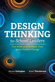 Design thinking for school leaders : five roles and mindsets that ignite positive change cover image