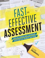 Fast and effective assessment : how to reduce your workload and improve student learning cover image