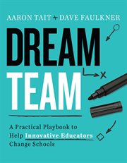 Dream team : a practical playbook to help innovative educators change schools cover image