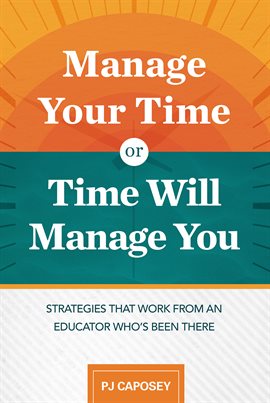 Manage Your Time or Time Will Manage You Ebook by PJ Caposey - hoopla