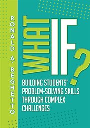 What if? : building students' problem-solving skills through complex challenges cover image