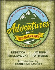 Adventures in teacher leadership : pathways, strategies, and inspiration for every teacher cover image