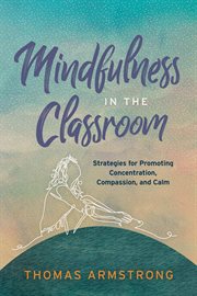 Mindfulness in the classroom : strategies for promoting concentration, compassion, and calm cover image