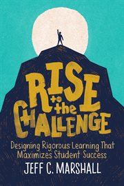 Rise to the challenge : designing rigorous learning that maximizes student success cover image