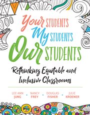 Your students, my students, our students : rethinking equitable and inclusive classrooms cover image