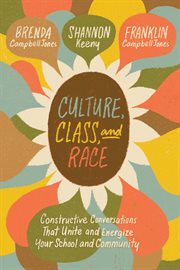 Culture, class, and race : constructive conversations that unite and energize your school and community cover image