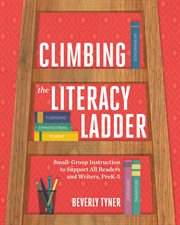 Climbing the literacy ladder : small-group instruction to support all readers and writers, preK-5 cover image
