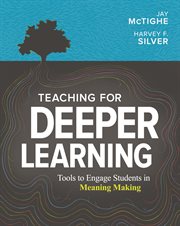 Teaching for deeper learning. Tools to Engage Students in Meaning Making cover image
