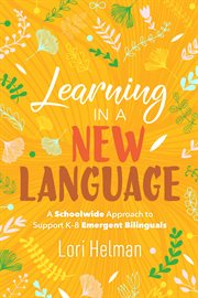 Learning in a new language : a schoolwide approach to support K-8 emergent bilinguals cover image