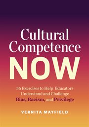 Cultural competence now : 56 exercises to help educators understand and challenge bias, racism, and privilege cover image