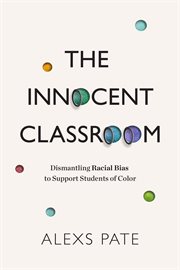 The innocent classroom : dismantling racial bias to support students of color cover image