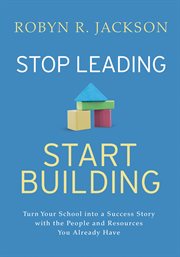 Stop Leading : Turn Your School into aSuccess Story with the People and Resources You Already Have cover image