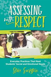 Assessing with respect : everyday practices that meet students' social and emotional needs cover image