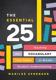 The essential 25 : teaching the vocabulary that makes or breaks student understanding cover image