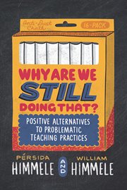 Why are we still doing that? : positive alternatives to problematic teaching practices cover image