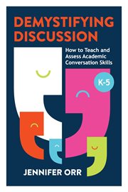 Demystifying discussion : how to teach and assess academic conversation skills, K-5 cover image