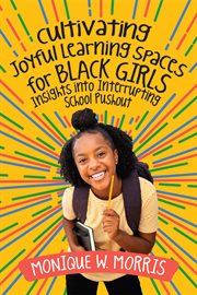 Cultivating joyful learning spaces for Black girls : insights into interrupting school pushout cover image