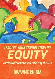 Leading your school toward equity : a practical framework for walking the talk cover image