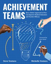 Achievement teams : how a better approach to PLCs can improve student outcomes and teacher efficacy cover image